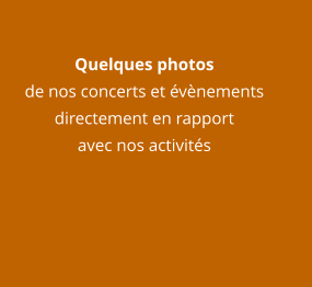 Quelques photos de nos concerts et évènements directement en rapport avec nos activités